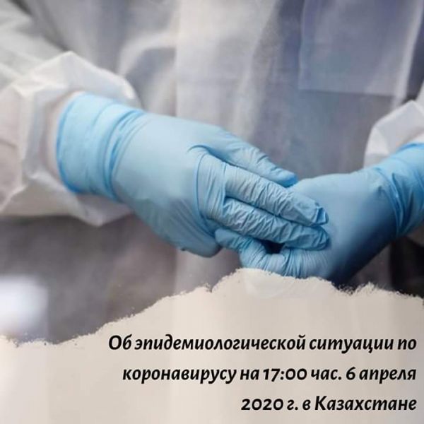 Об эпидемиологической ситуации по коронавирусу на 17:00 час. 6 апреля 2020 г. в Казахстане